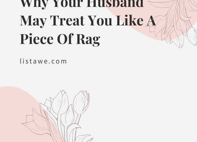 Why Your Husband May Treat You Like A Piece Of Rag